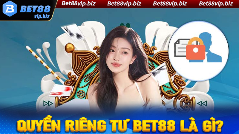 Chính sách quyền riêng tư Bet88 là gì?