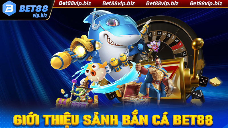 Giới thiệu sơ lược chung về sảnh game bắn cá Bet88 