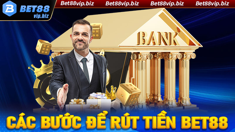 Hướng dẫn chi tiết các bước rút tiền Bet88 dành cho tân thủ mới 